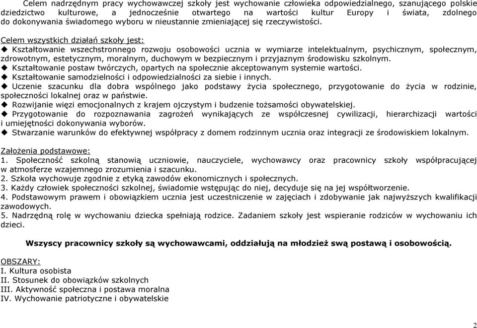 Celem wszystkich działań szkoły jest: Kształtowanie wszechstronnego rozwoju osobowości ucznia w wymiarze intelektualnym, psychicznym, społecznym, zdrowotnym, estetycznym, moralnym, duchowym w
