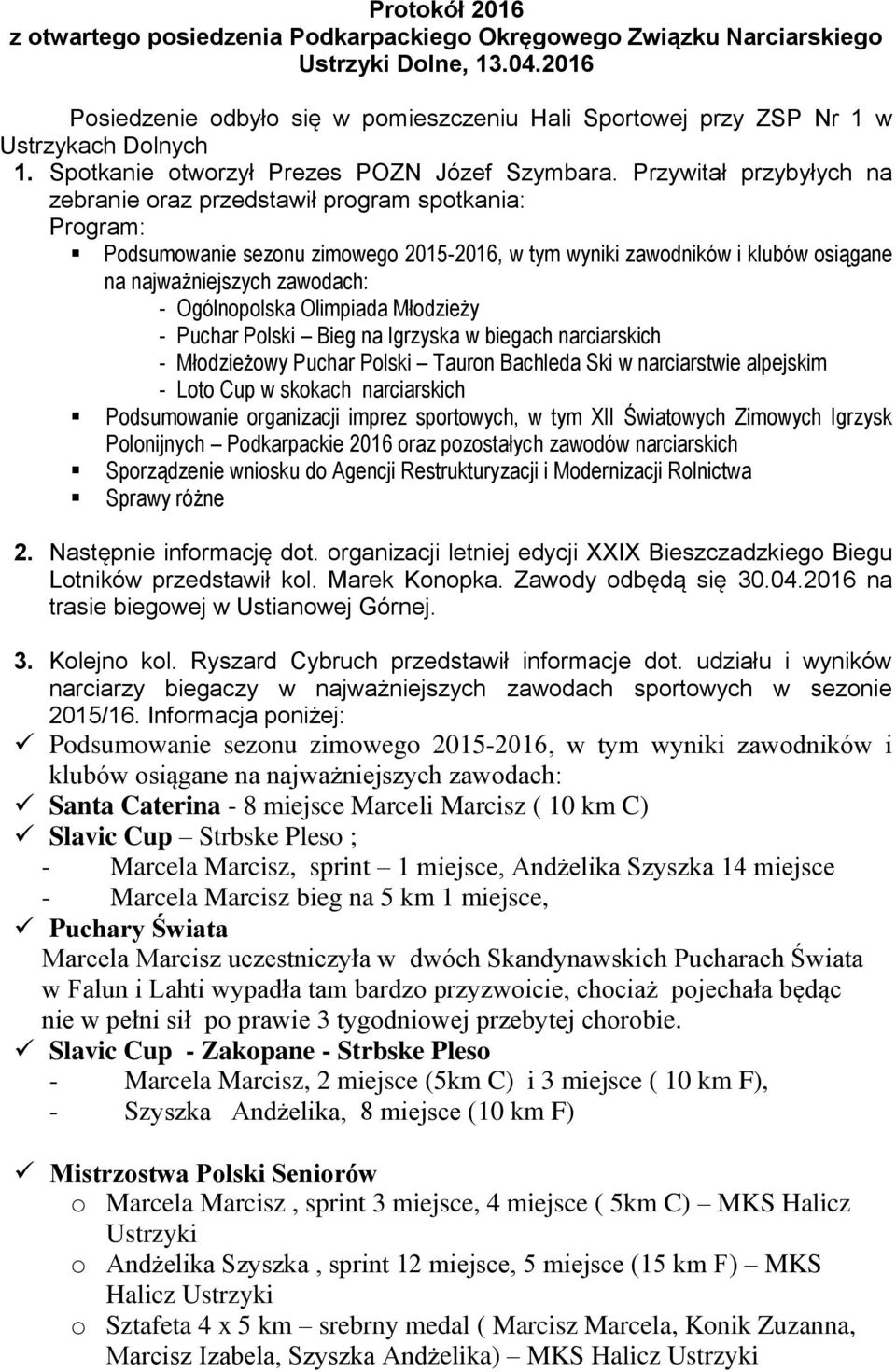 Przywitał przybyłych na zebranie oraz przedstawił program spotkania: Program: Podsumowanie sezonu zimowego 2015-2016, w tym wyniki zawodników i klubów osiągane na najważniejszych zawodach: -