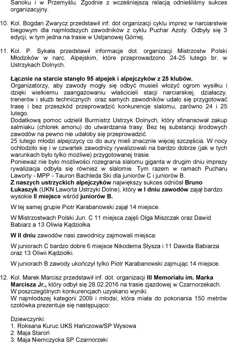 organizacji Mistrzostw Polski Młodzików w narc. Alpejskim, które przeprowadzono 24-25 lutego br. w Ustrzykach Dolnych. Łącznie na starcie stanęło 95 alpejek i alpejczyków z 25 klubów.