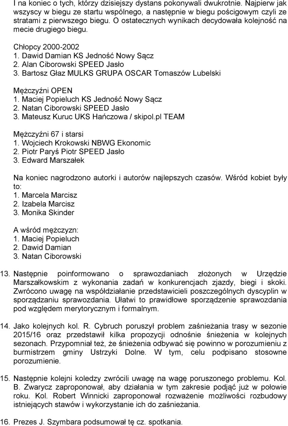 Bartosz Głaz MULKS GRUPA OSCAR Tomaszów Lubelski Mężczyźni OPEN 1. Maciej Popieluch KS Jedność Nowy Sącz 2. Natan Ciborowski SPEED Jasło 3. Mateusz Kuruc UKS Hańczowa / skipol.