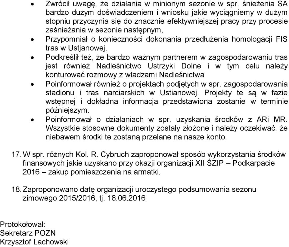 konieczności dokonania przedłużenia homologacji FIS tras w Ustjanowej, Podkreślił też, że bardzo ważnym partnerem w zagospodarowaniu tras jest również Nadleśnictwo Ustrzyki Dolne i w tym celu należy