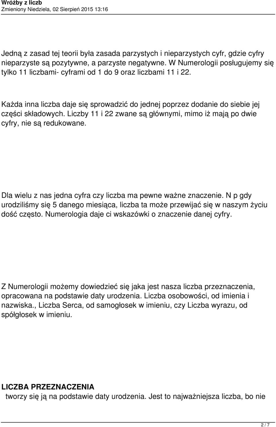 Liczby 11 i 22 zwane są głównymi, mimo iż mają po dwie cyfry, nie są redukowane. Dla wielu z nas jedna cyfra czy liczba ma pewne ważne znaczenie.