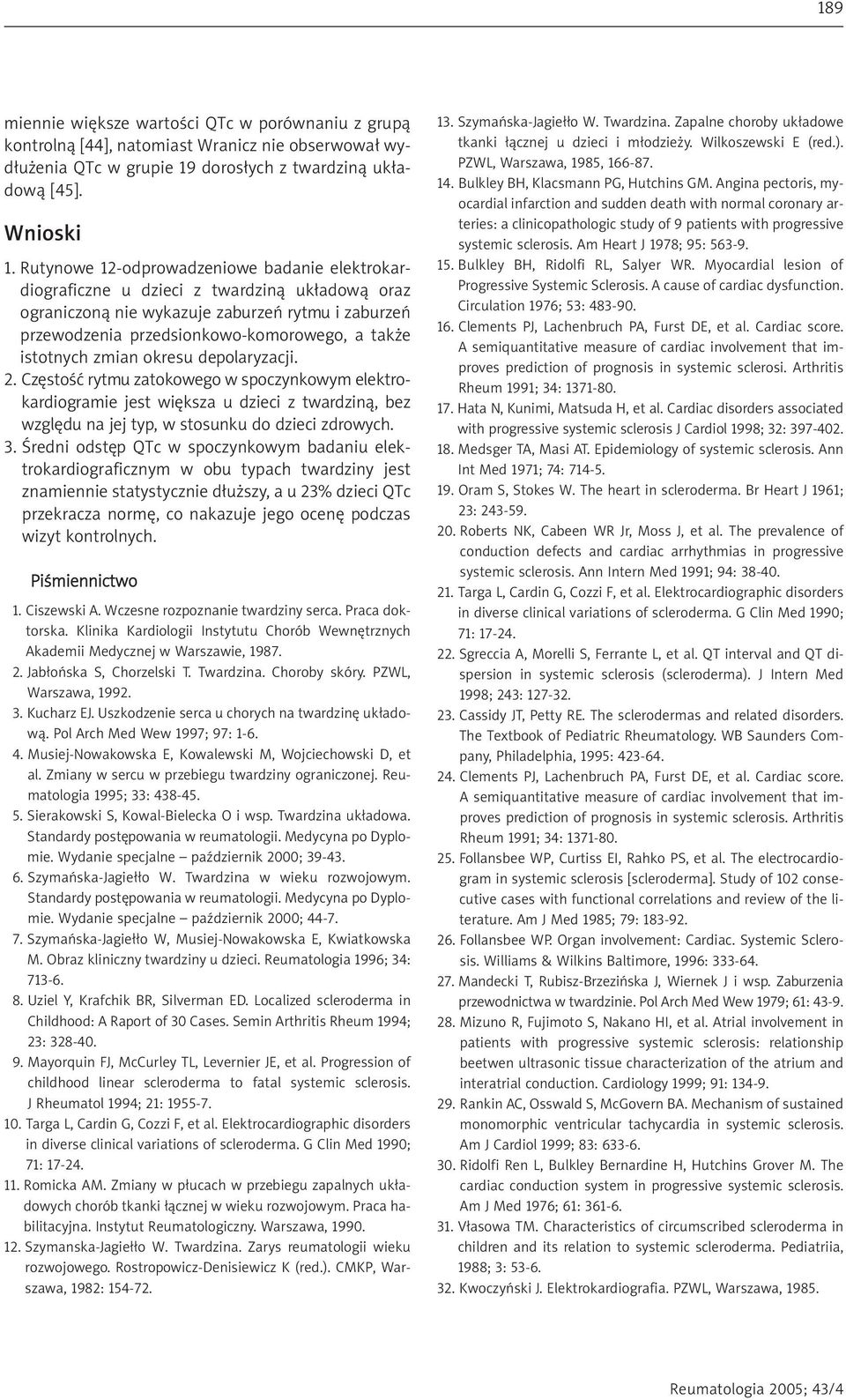 istotnych zmian okresu depolaryzacji. 2. Czêstoœæ rytmu zatokowego w spoczynkowym elektrokardiogramie jest wiêksza u dzieci z twardzin¹, bez wzglêdu na jej typ, w stosunku do dzieci zdrowych. 3.