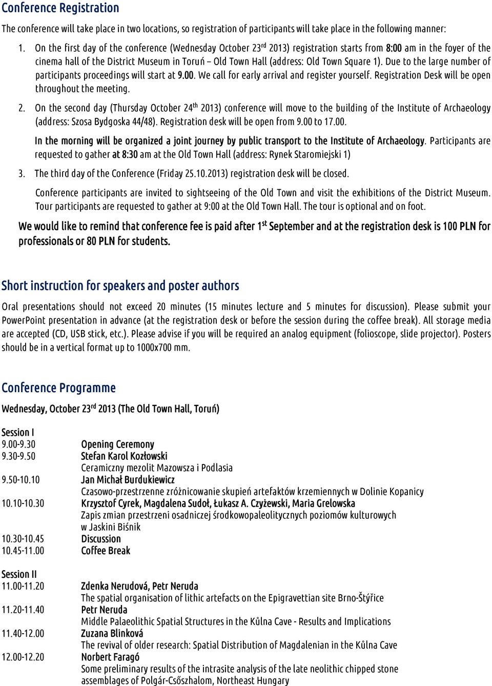 Square 1). Due to the large number of participants proceedings will start at 9.00. We call for early arrival and register yourself. Registration Desk will be open throughout the meeting. 2.