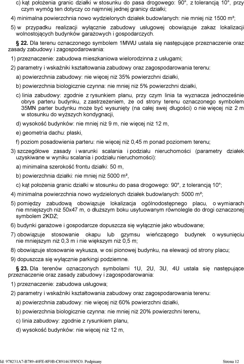 Dla terenu oznaczonego symbolem 1MWU ustala się następujące przeznaczenie oraz zasady zabudowy i zagospodarowania: 1) przeznaczenie: zabudowa mieszkaniowa wielorodzinna z usługami; 2) parametry i