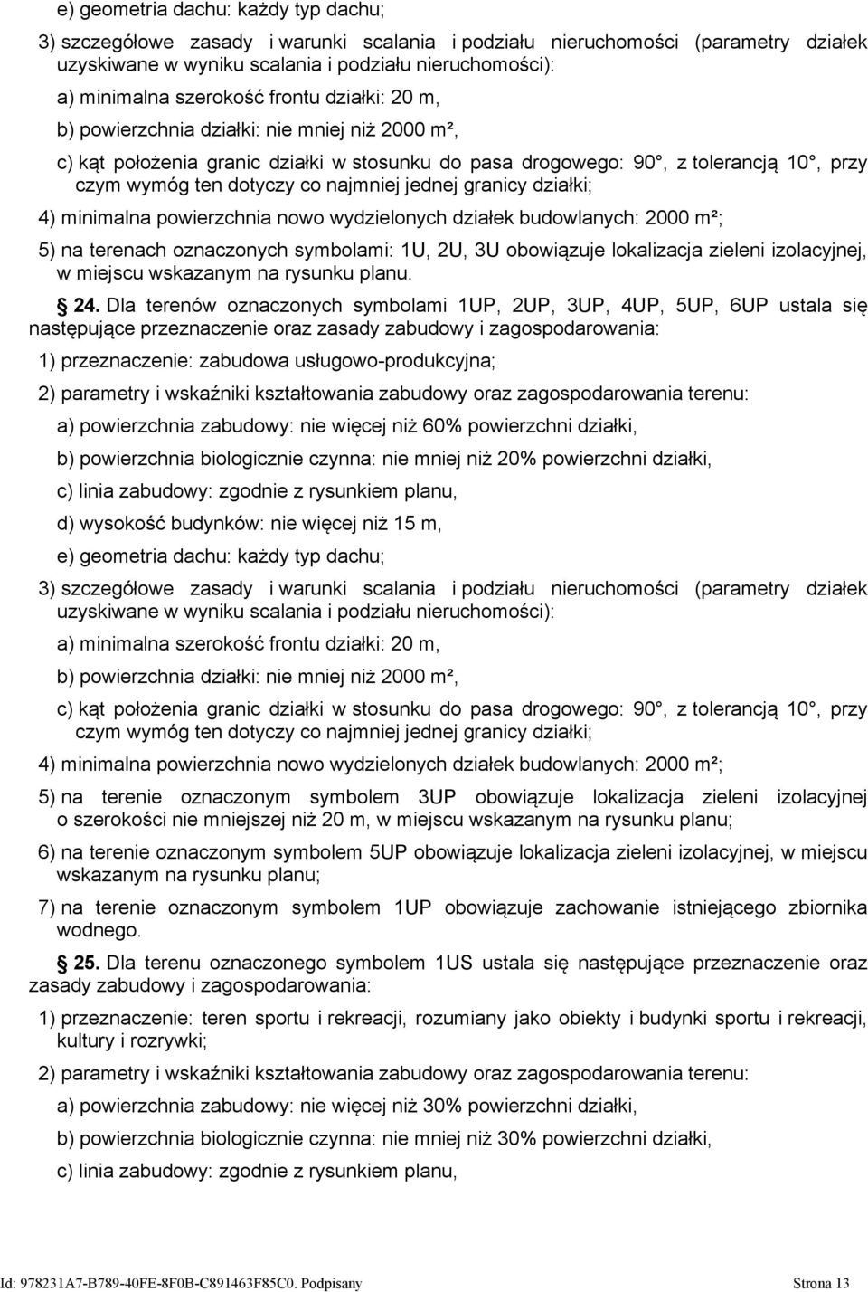 najmniej jednej granicy działki; 4) minimalna powierzchnia nowo wydzielonych działek budowlanych: 2000 m²; 5) na terenach oznaczonych symbolami: 1U, 2U, 3U obowiązuje lokalizacja zieleni izolacyjnej,