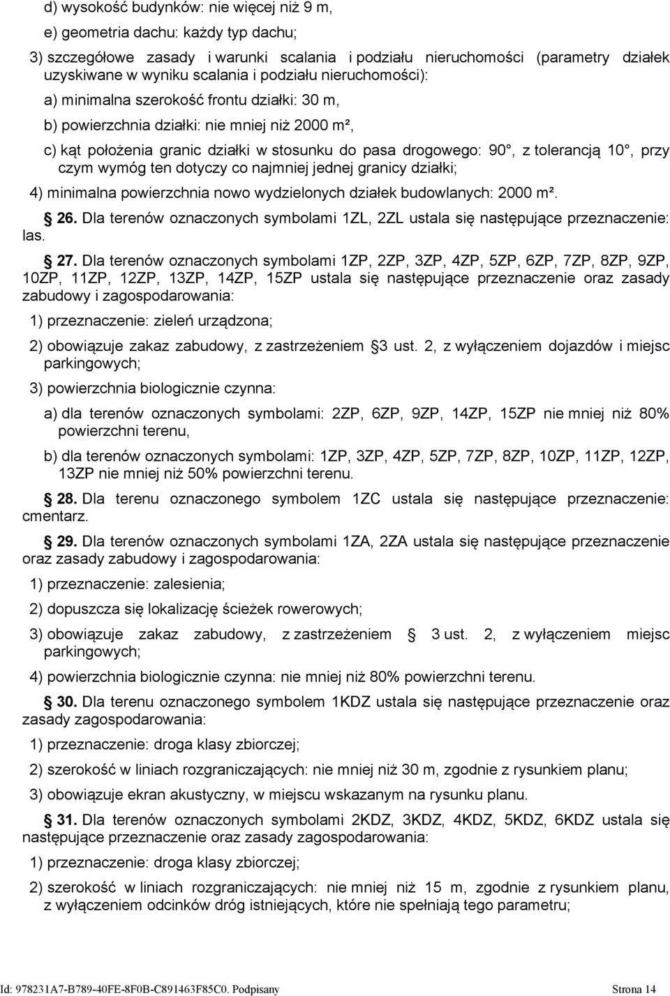 10, przy czym wymóg ten dotyczy co najmniej jednej granicy działki; 4) minimalna powierzchnia nowo wydzielonych działek budowlanych: 2000 m². 26.