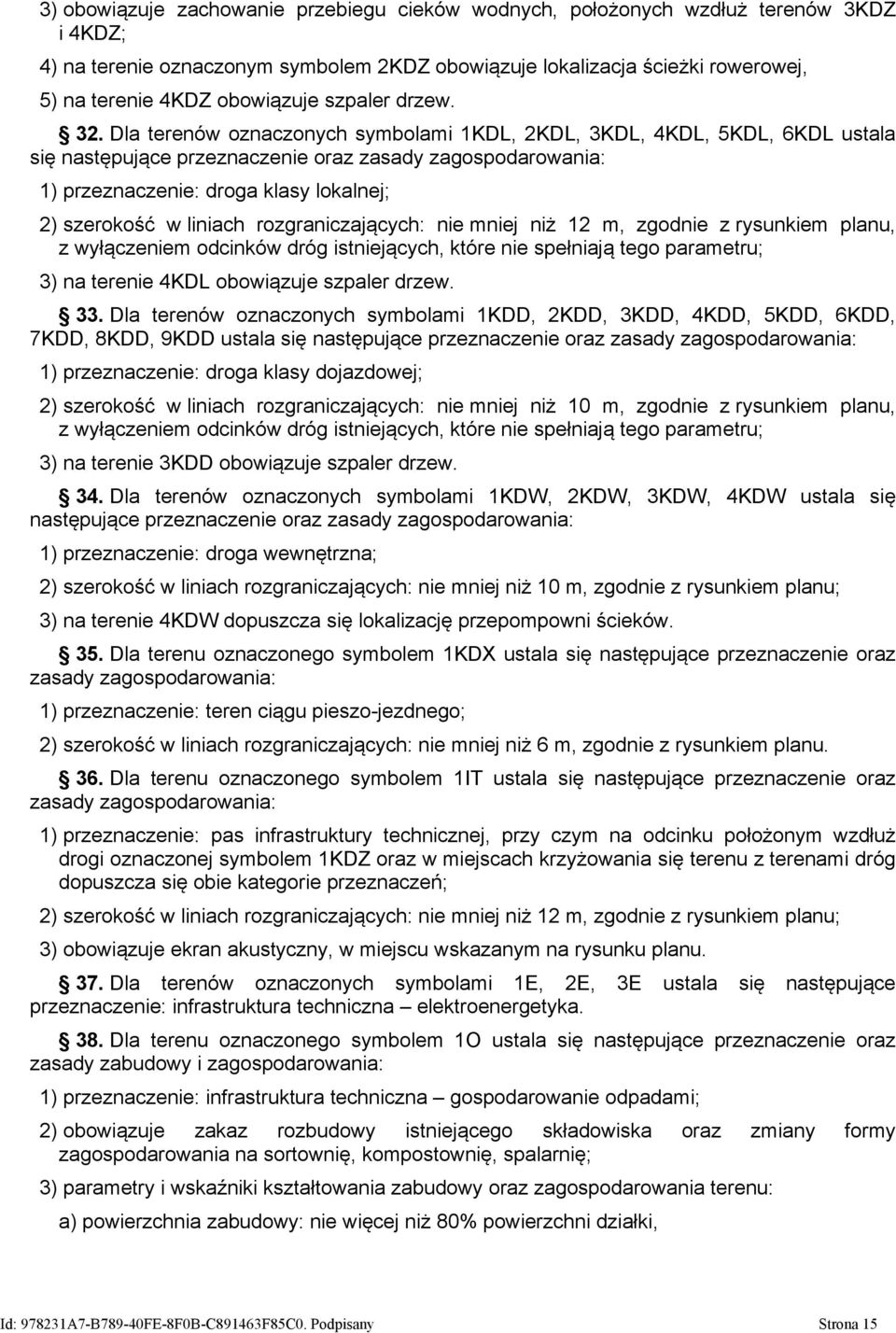 Dla terenów oznaczonych symbolami 1KDL, 2KDL, 3KDL, 4KDL, 5KDL, 6KDL ustala się następujące przeznaczenie oraz zasady zagospodarowania: 1) przeznaczenie: droga klasy lokalnej; 2) szerokość w liniach