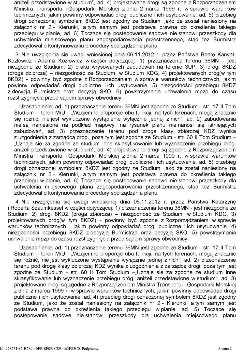 5) przebieg drogi oznaczonej symbolem 8KDZ jest zgodny ze Studium, jako że został naniesiony na załącznik nr 2 - Kierunki, a tym samym jest podstawa prawna do określenia takiego przebiegu w planie,