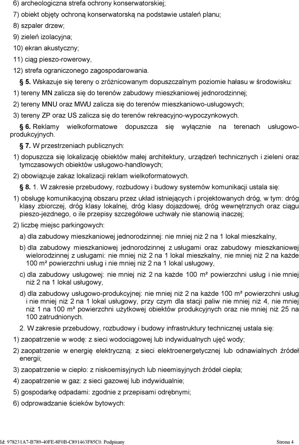 Wskazuje się tereny o zróżnicowanym dopuszczalnym poziomie hałasu w środowisku: 1) tereny MN zalicza się do terenów zabudowy mieszkaniowej jednorodzinnej; 2) tereny MNU oraz MWU zalicza się do