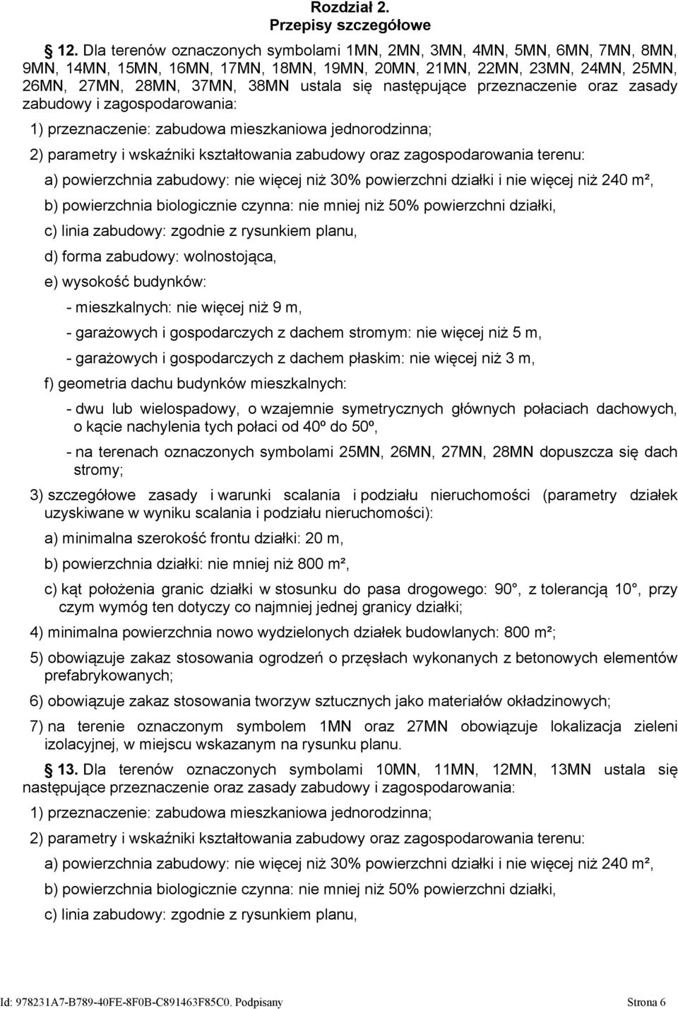 następujące przeznaczenie oraz zasady zabudowy i zagospodarowania: 1) przeznaczenie: zabudowa mieszkaniowa jednorodzinna; 2) parametry i wskaźniki kształtowania zabudowy oraz zagospodarowania terenu: