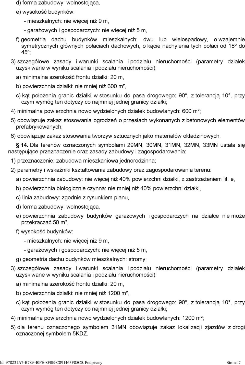 działek uzyskiwane w wyniku scalania i podziału nieruchomości): a) minimalna szerokość frontu działki: 20 m, b) powierzchnia działki: nie mniej niż 600 m², c) kąt położenia granic działki w stosunku