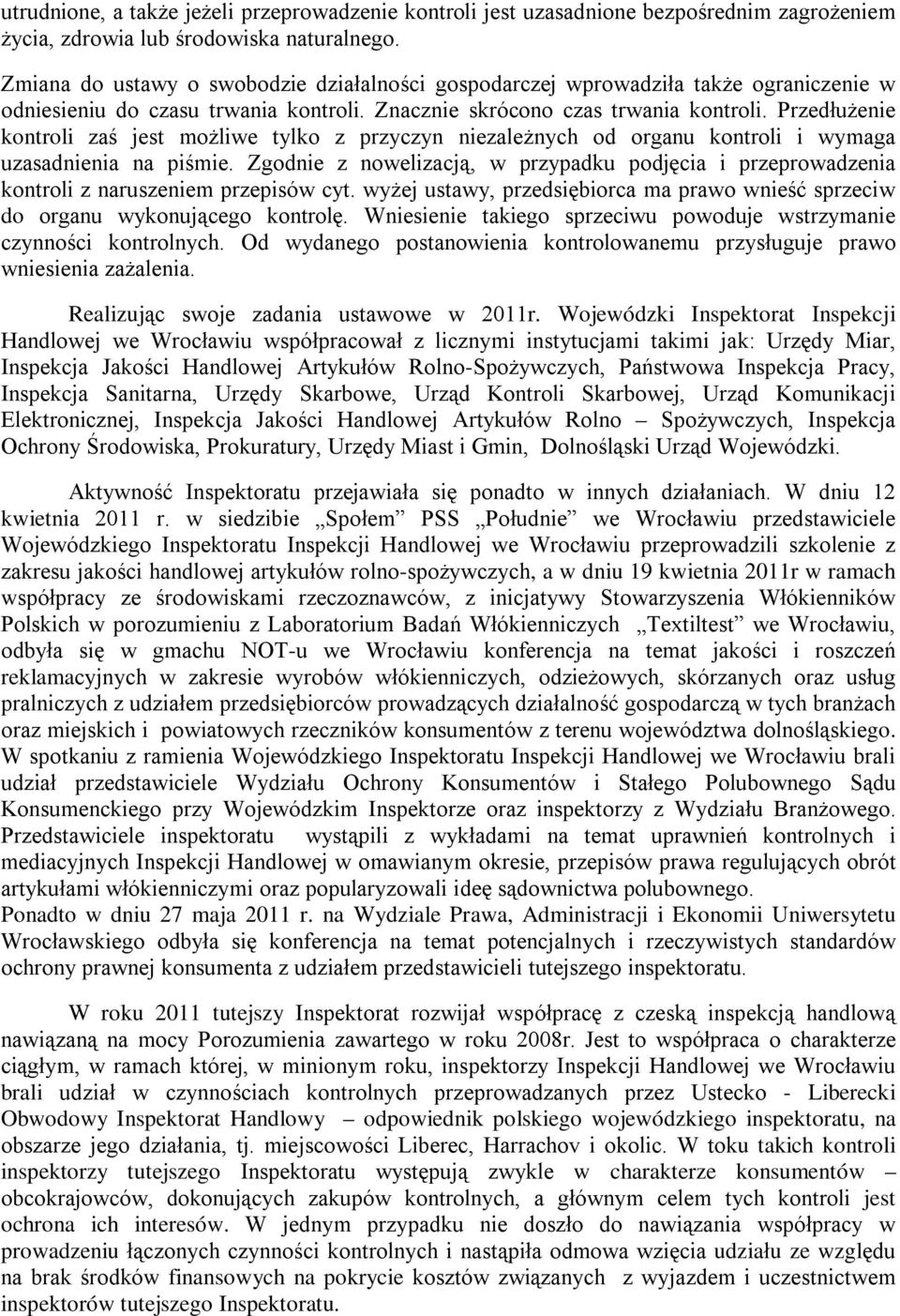 Przedłużenie kontroli zaś jest możliwe tylko z przyczyn niezależnych od organu kontroli i wymaga uzasadnienia na piśmie.