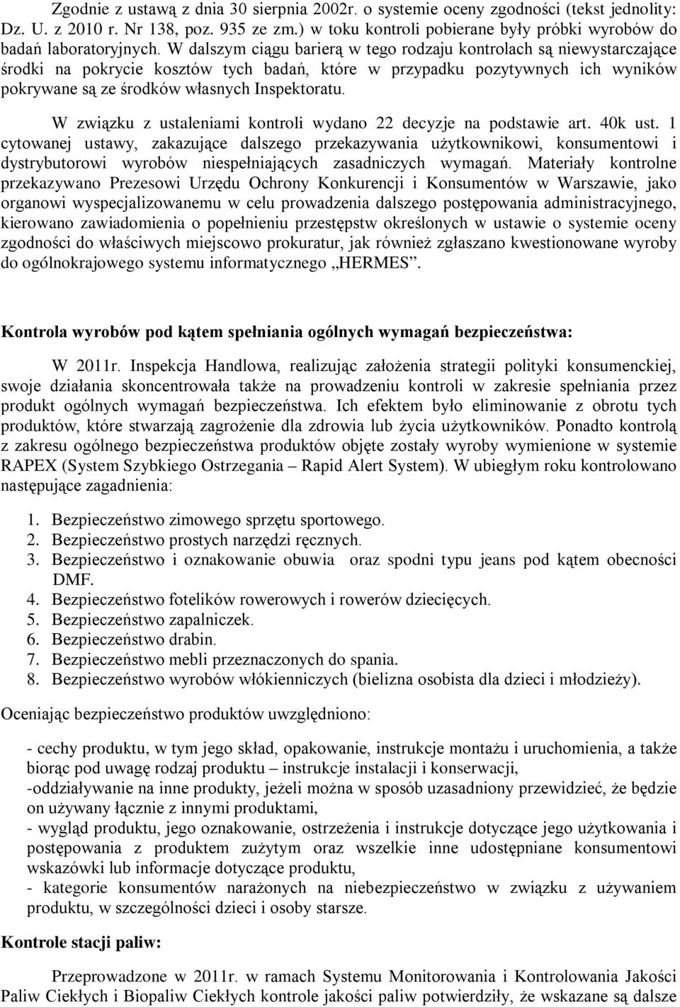 W dalszym ciągu barierą w tego rodzaju kontrolach są niewystarczające środki na pokrycie kosztów tych badań, które w przypadku pozytywnych ich wyników pokrywane są ze środków własnych Inspektoratu.