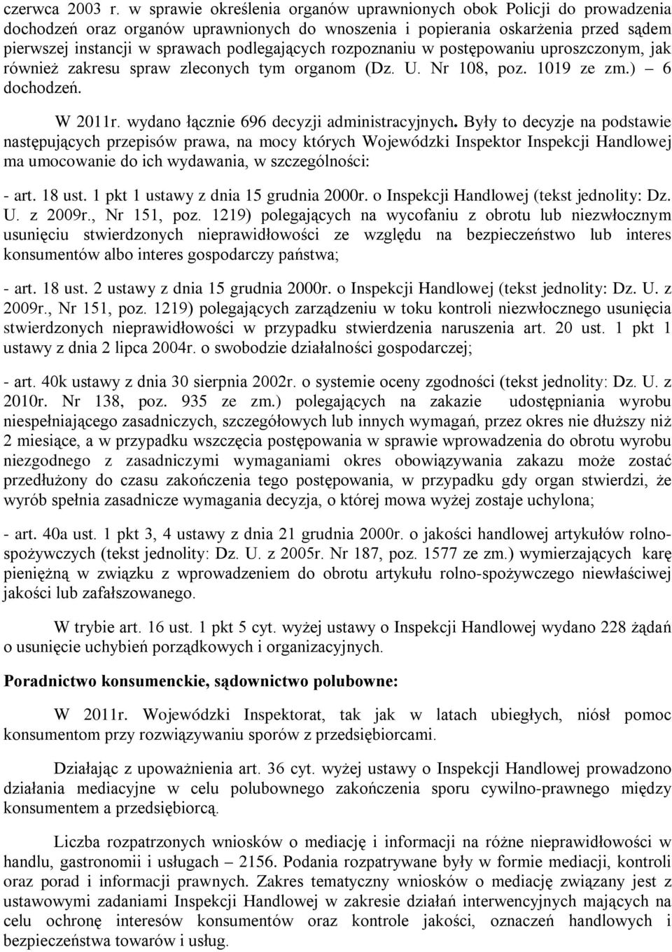 rozpoznaniu w postępowaniu uproszczonym, jak również zakresu spraw zleconych tym organom (Dz. U. Nr 108, poz. 1019 ze zm.) 6 dochodzeń. W 2011r. wydano łącznie 696 decyzji administracyjnych.