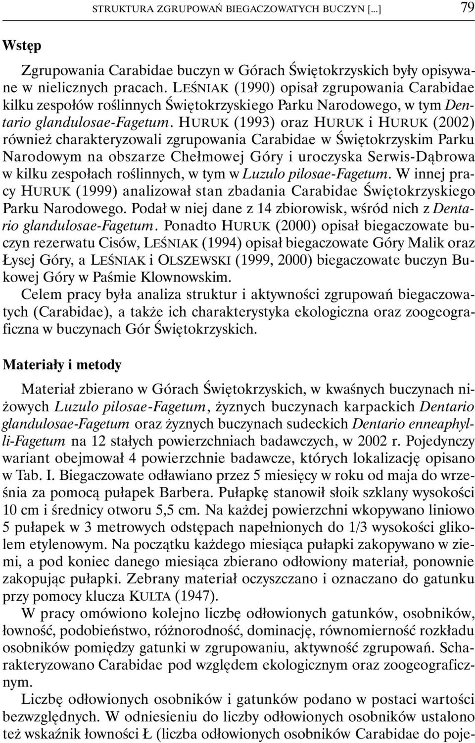 HURUK (1993) oraz HURUK i HURUK (2002) również charakteryzowali zgrupowania Carabidae w Świętokrzyskim Parku Narodowym na obszarze Chełmowej Góry i uroczyska Serwis-Dąbrowa w kilku zespołach