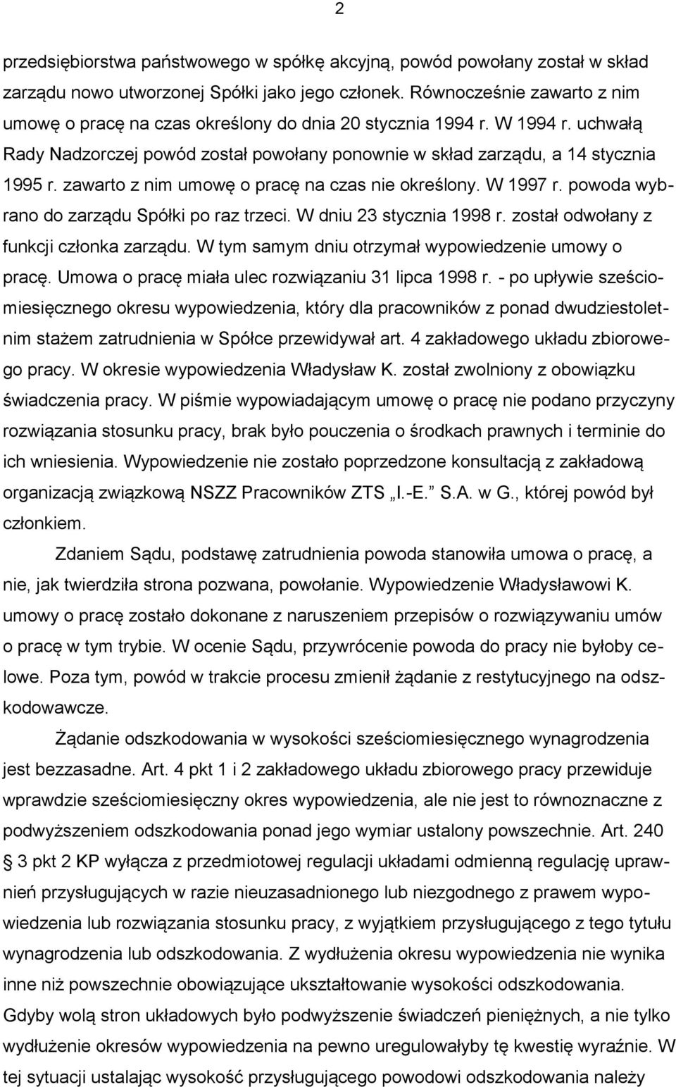 zawarto z nim umowę o pracę na czas nie określony. W 1997 r. powoda wybrano do zarządu Spółki po raz trzeci. W dniu 23 stycznia 1998 r. został odwołany z funkcji członka zarządu.