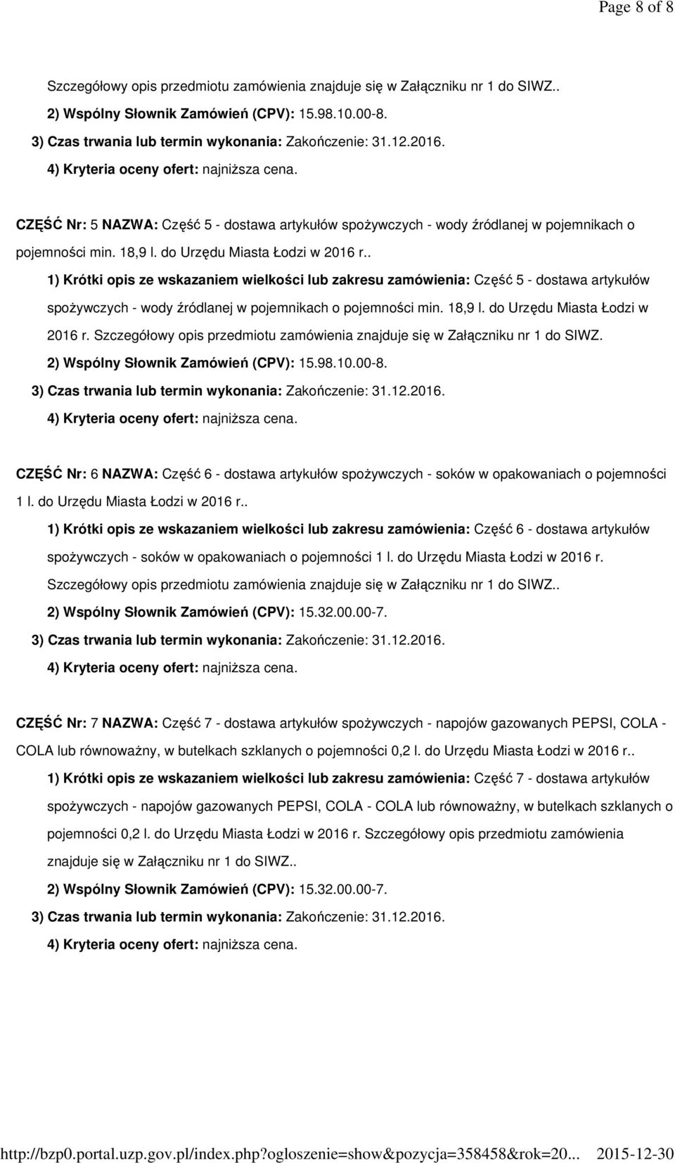 . 1) Krótki opis ze wskazaniem wielkości lub zakresu zamówienia: Część 5 - dostawa artykułów spożywczych - wody źródlanej w pojemnikach o pojemności min. 18,9 l. do Urzędu Miasta Łodzi w 2016 r.