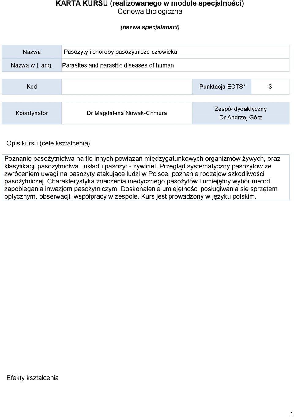 kształcenia) Poznanie pasożytnictwa na tle innych powiązań międzygatunkowych organizmów żywych, oraz klasyfikacji pasożytnictwa i układu pasożyt - żywiciel.