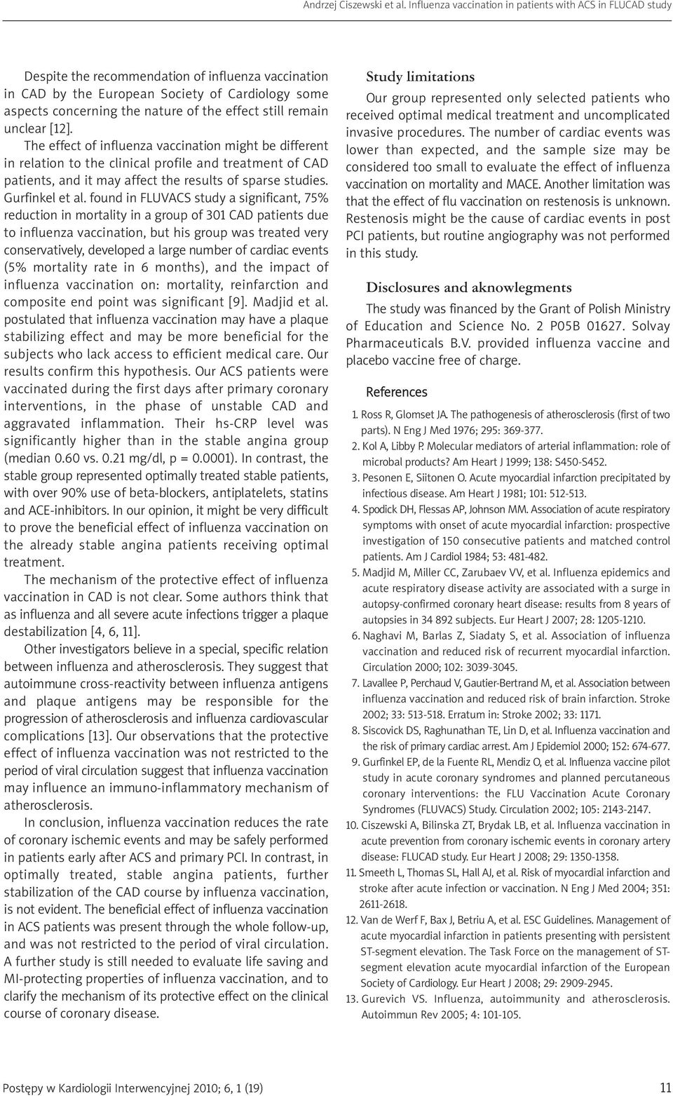 found in FLUVACS study a significant, 75% reduction in mortality in a group of 301 CAD patients due to influenza vaccination, but his group was treated very conservatively, developed a large number