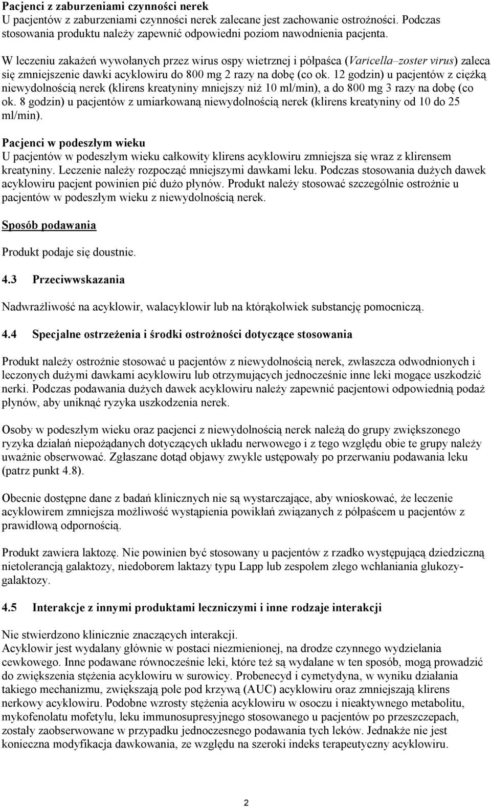 W leczeniu zakażeń wywołanych przez wirus ospy wietrznej i półpaśca (Varicella zoster virus) zaleca się zmniejszenie dawki acyklowiru do 800 mg 2 razy na dobę (co ok.