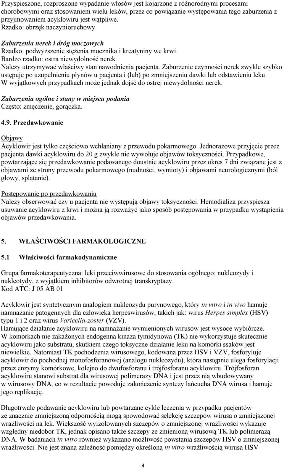Należy utrzymywać właściwy stan nawodnienia pacjenta. Zaburzenie czynności nerek zwykle szybko ustępuje po uzupełnieniu płynów u pacjenta i (lub) po zmniejszeniu dawki lub odstawieniu leku.