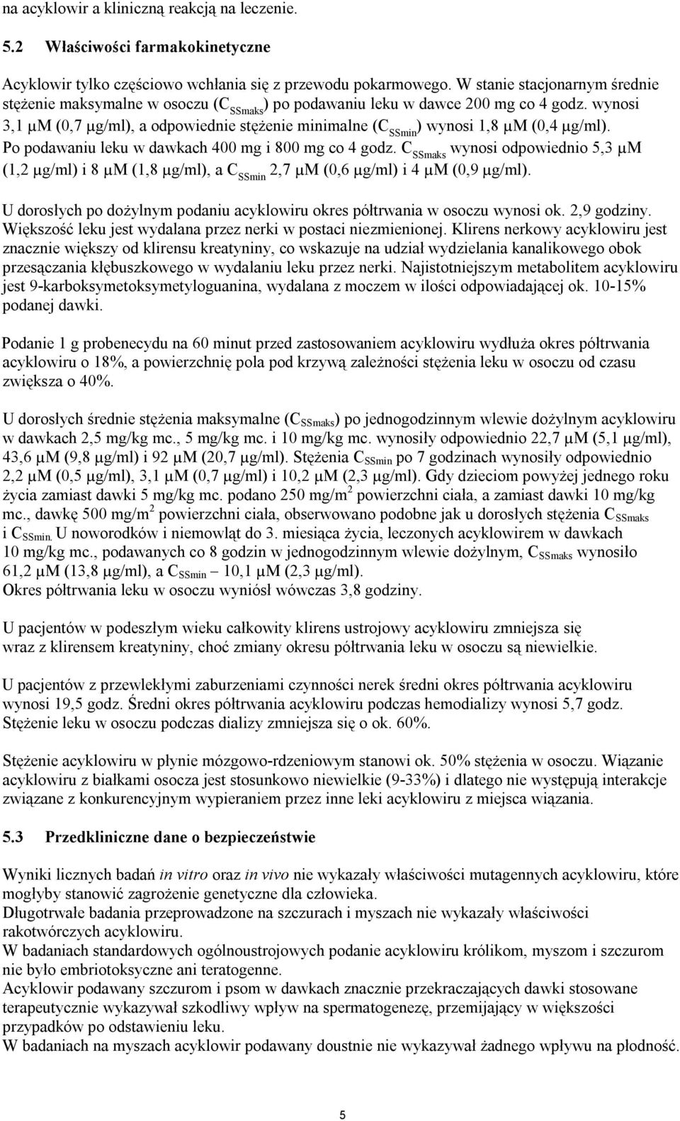 wynosi 3,1 µm (0,7 µg/ml), a odpowiednie stężenie minimalne (C SSmin ) wynosi 1,8 µm (0,4 µg/ml). Po podawaniu leku w dawkach 400 mg i 800 mg co 4 godz.