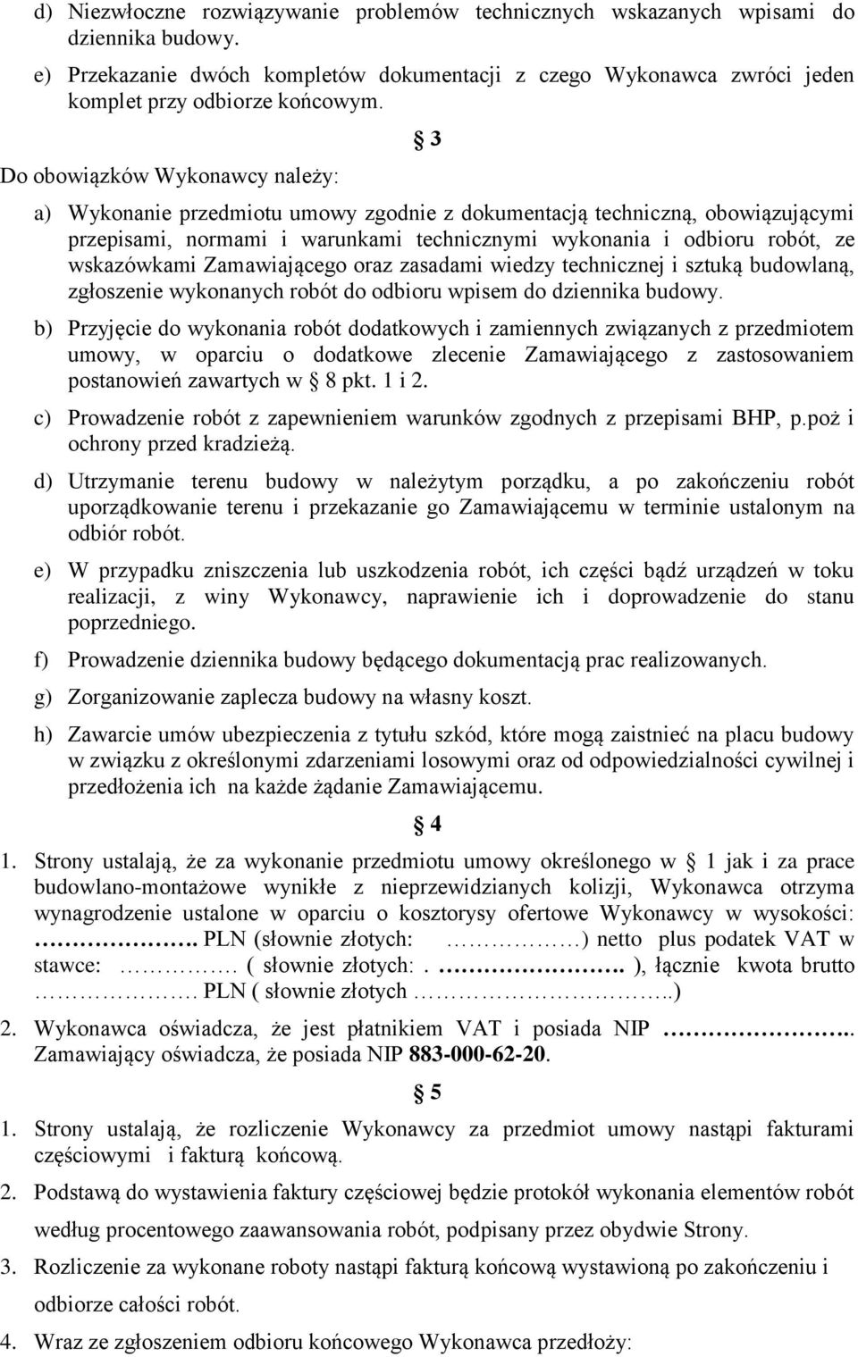 wskazówkami Zamawiającego oraz zasadami wiedzy technicznej i sztuką budowlaną, zgłoszenie wykonanych robót do odbioru wpisem do dziennika budowy.