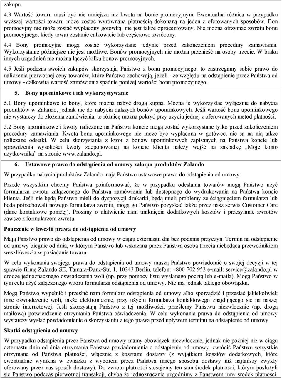 Bon promocyjny nie może zostać wypłacony gotówką, nie jest także oprocentowany. Nie można otrzymać zwrotu bonu promocyjnego, kiedy towar zostanie całkowicie lub częściowo zwrócony. 4.