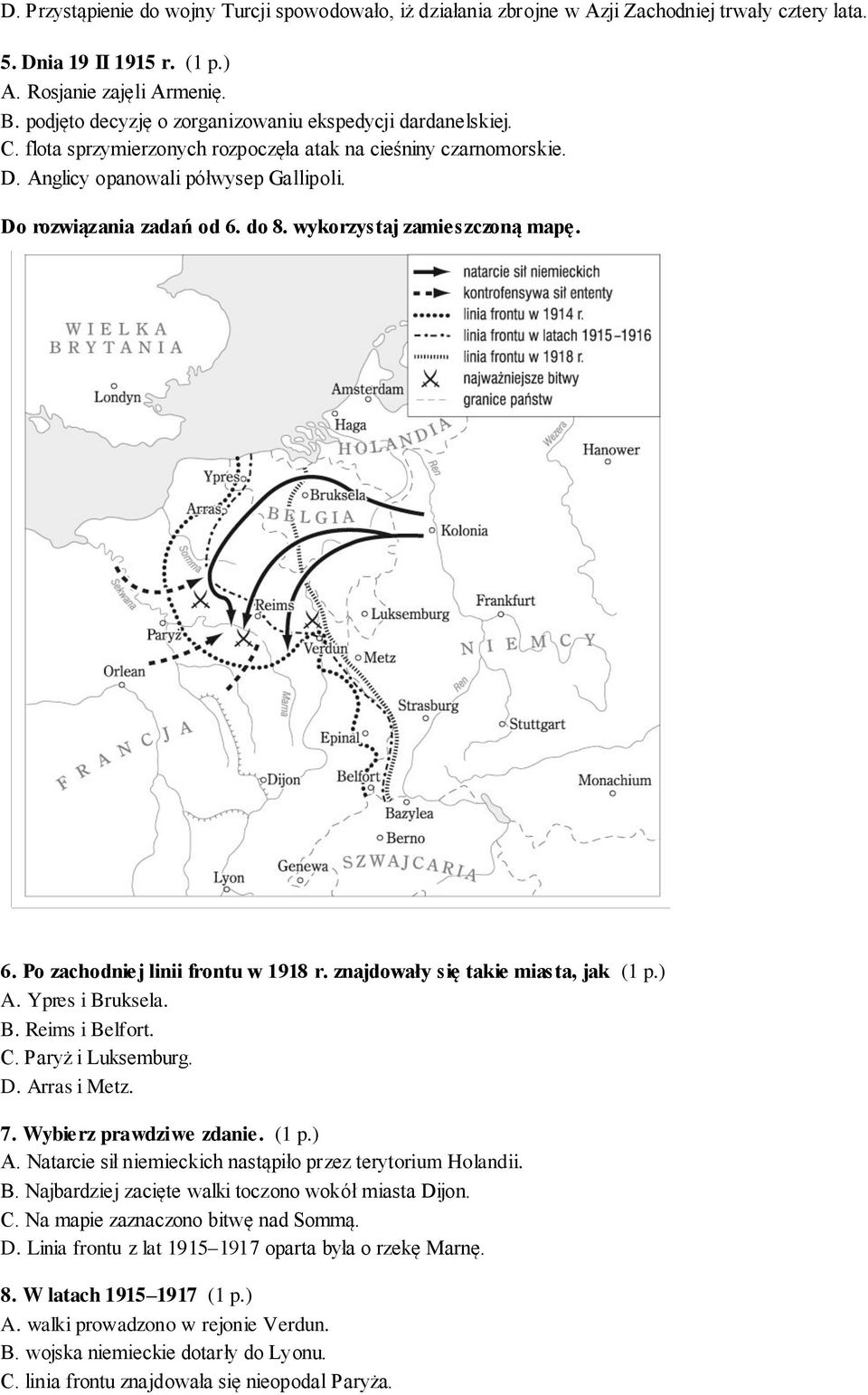 wykorzystaj zamieszczoną mapę. 6. Po zachodniej linii frontu w 1918 r. znajdowały się takie miasta, jak (1 p.) A. Ypres i Bruksela. B. Reims i Belfort. C. Paryż i Luksemburg. D. Arras i Metz. 7.