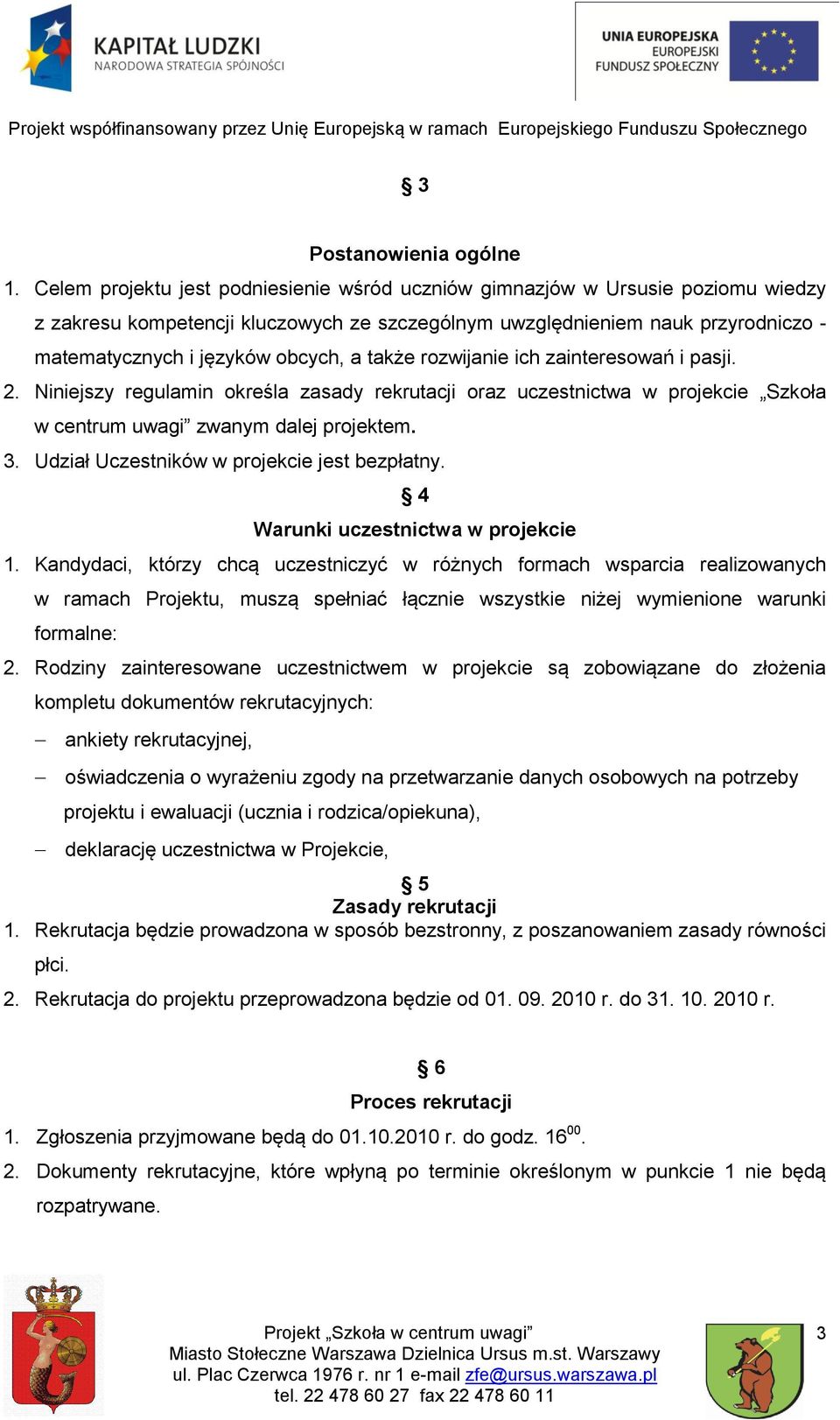 także rozwijanie ich zainteresowań i pasji. 2. Niniejszy regulamin określa zasady rekrutacji oraz uczestnictwa w projekcie Szkoła w centrum uwagi zwanym dalej projektem. 3.