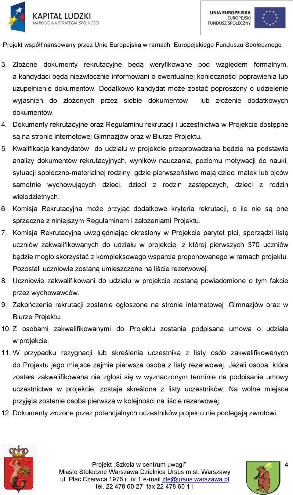 Dokumenty rekrutacyjne oraz Regulaminu rekrutacji i uczestnictwa w Projekcie dostępne są na stronie internetowej Gimnazjów oraz w Biurze Projektu. 5.