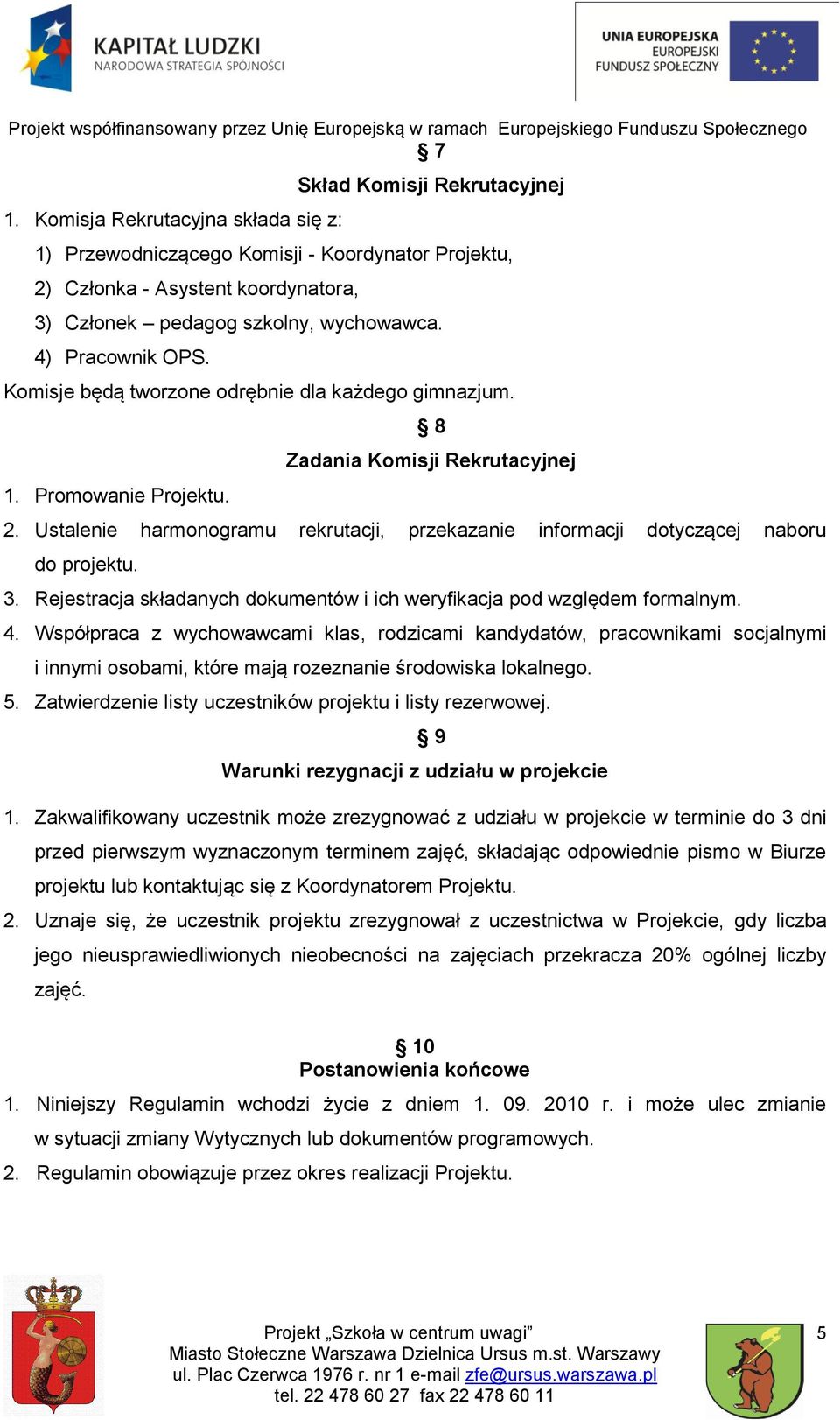 Ustalenie harmonogramu rekrutacji, przekazanie informacji dotyczącej naboru do projektu. 3. Rejestracja składanych dokumentów i ich weryfikacja pod względem formalnym. 4.