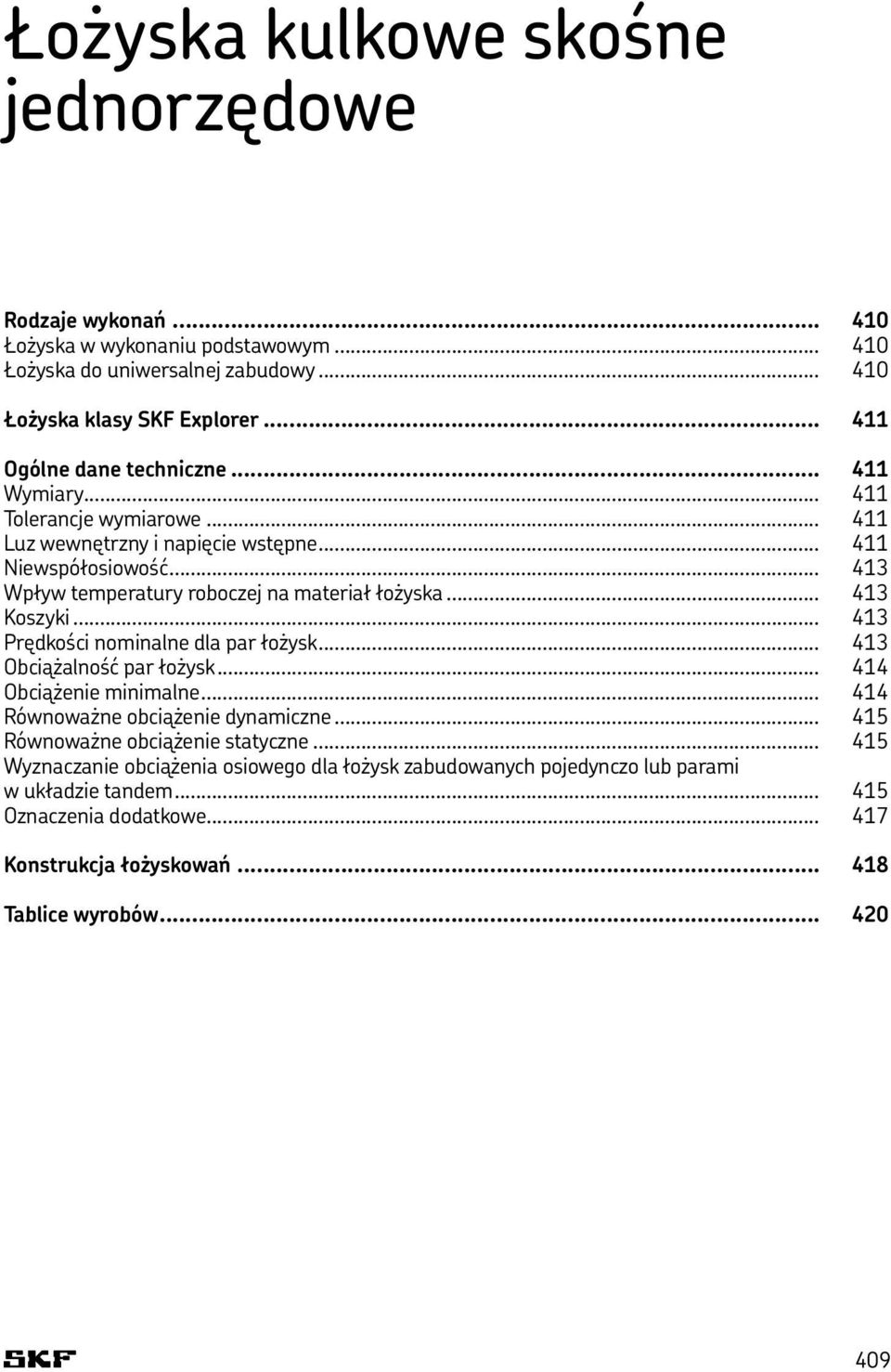 .. 413 Wpływ temperatury roboczej na materiał łożyska... 413 Koszyki... 413 Prędkości nominalne dla par łożysk... 413 Obciążalność par łożysk... 414 Obciążenie minimalne.