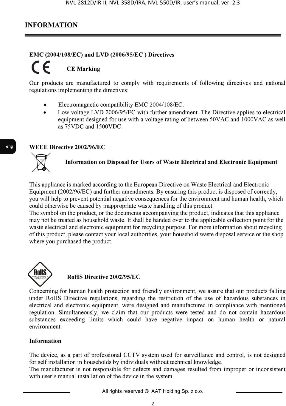 directives: Electromagnetic compatibility EMC 2004/108/EC. Low voltage LVD 2006/95/EC with further amendment.