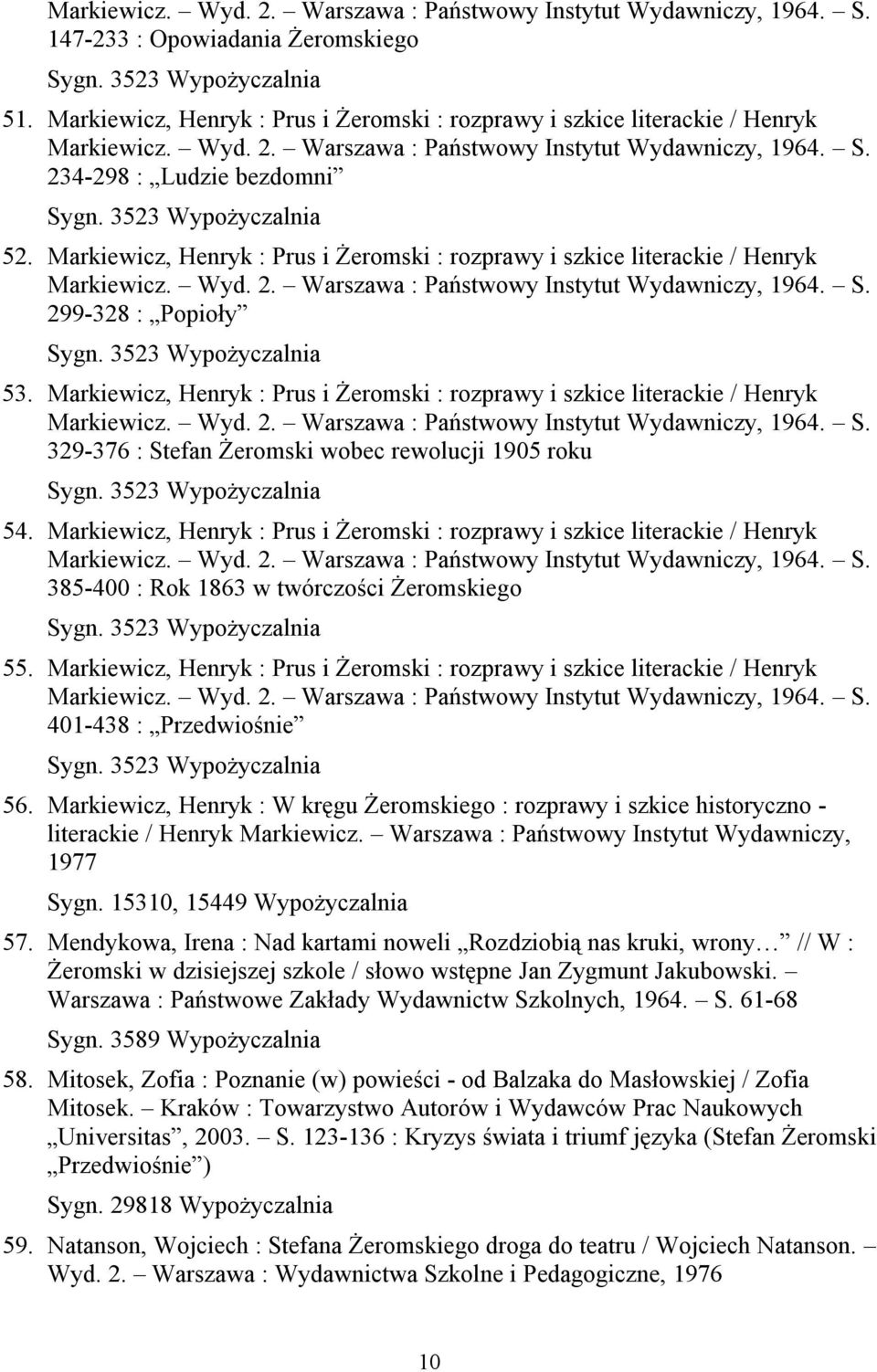3523 Wypożyczalnia 52. Markiewicz, Henryk : Prus i Żeromski : rozprawy i szkice literackie / Henryk Markiewicz. Wyd. 2. Warszawa : Państwowy Instytut Wydawniczy, 1964. S. 299-328 : Popioły Sygn.