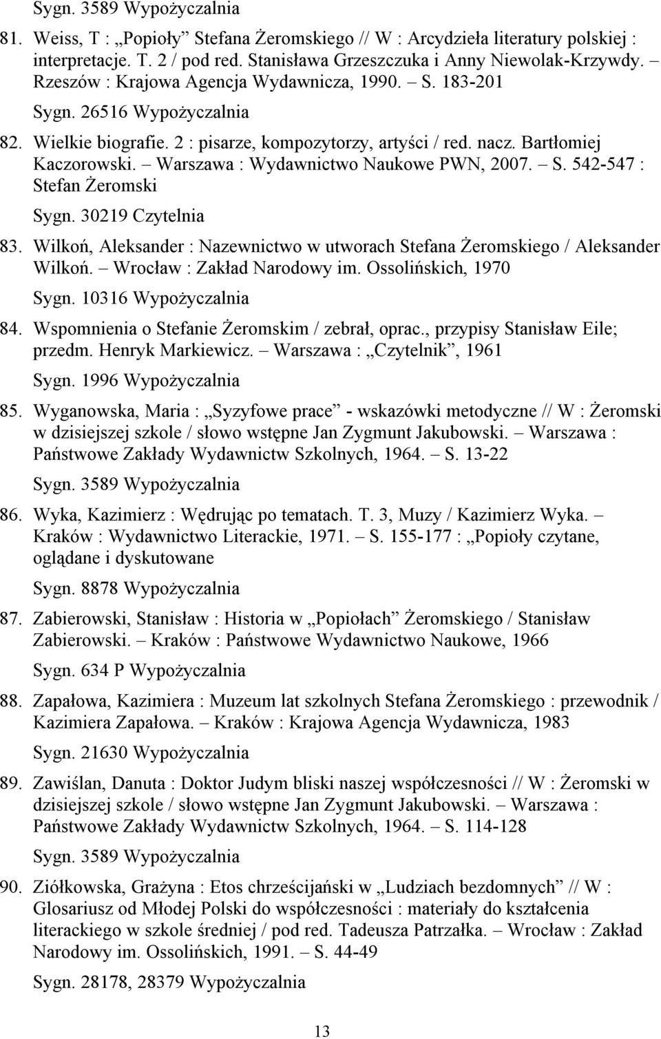 Warszawa : Wydawnictwo Naukowe PWN, 2007. S. 542-547 : Stefan Żeromski Sygn. 30219 Czytelnia 83. Wilkoń, Aleksander : Nazewnictwo w utworach Stefana Żeromskiego / Aleksander Wilkoń.