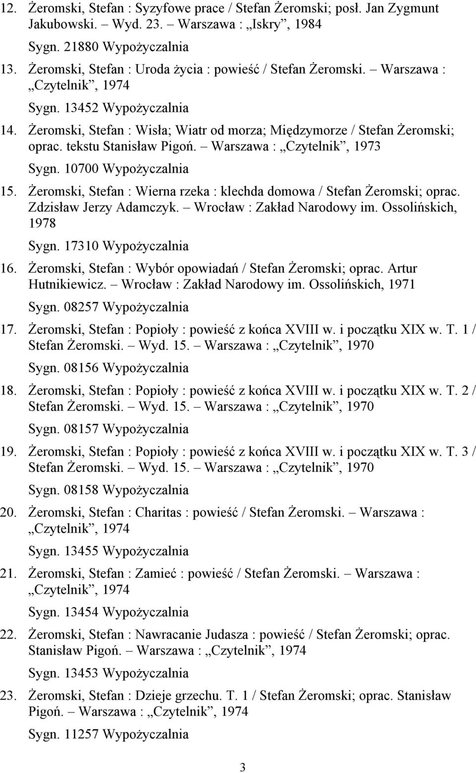 tekstu Stanisław Pigoń. Warszawa : Czytelnik, 1973 Sygn. 10700 Wypożyczalnia 15. Żeromski, Stefan : Wierna rzeka : klechda domowa / Stefan Żeromski; oprac. Zdzisław Jerzy Adamczyk.
