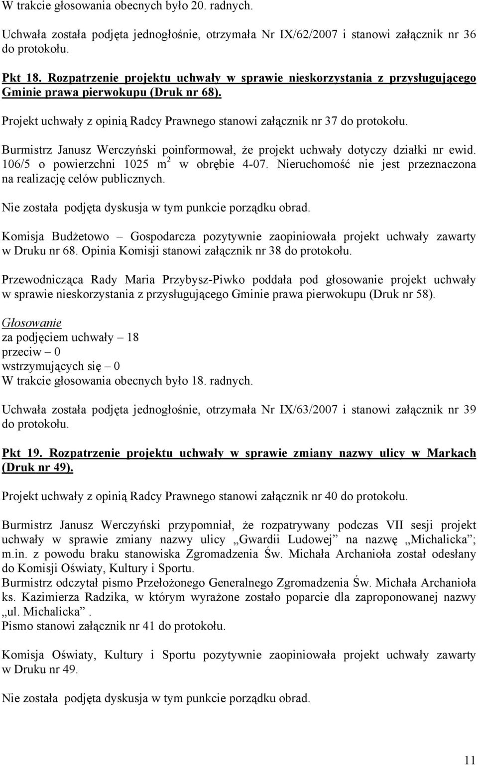 Burmistrz Janusz Werczyński poinformował, że projekt uchwały dotyczy działki nr ewid. 106/5 o powierzchni 1025 m 2 w obrębie 4-07. Nieruchomość nie jest przeznaczona na realizację celów publicznych.