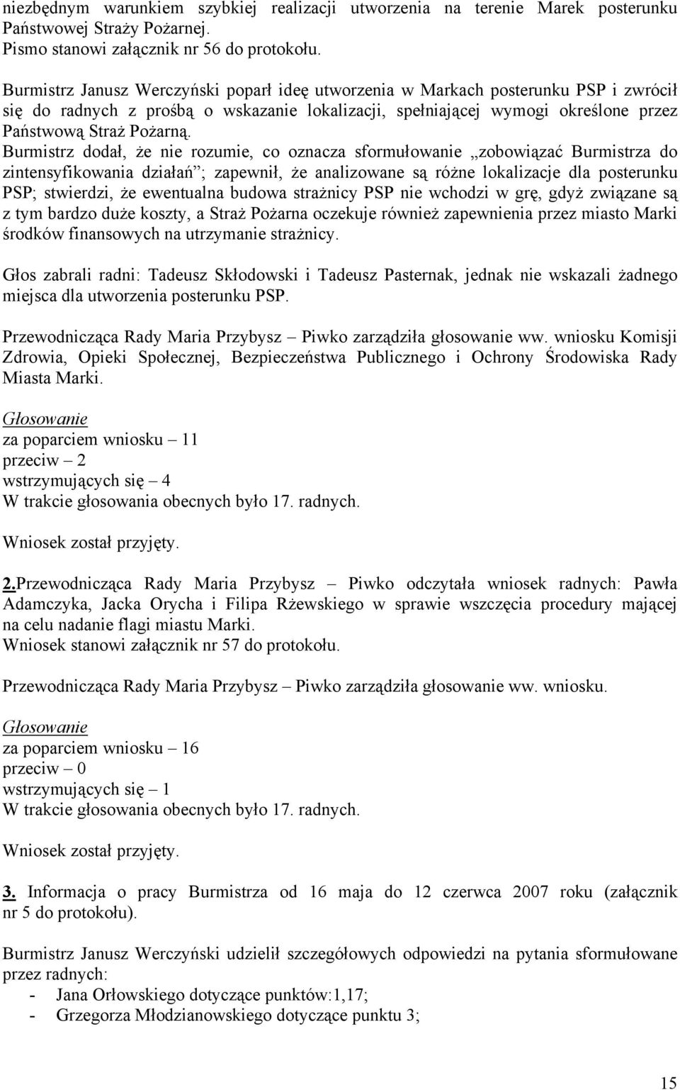 Burmistrz dodał, że nie rozumie, co oznacza sformułowanie zobowiązać Burmistrza do zintensyfikowania działań ; zapewnił, że analizowane są różne lokalizacje dla posterunku PSP; stwierdzi, że