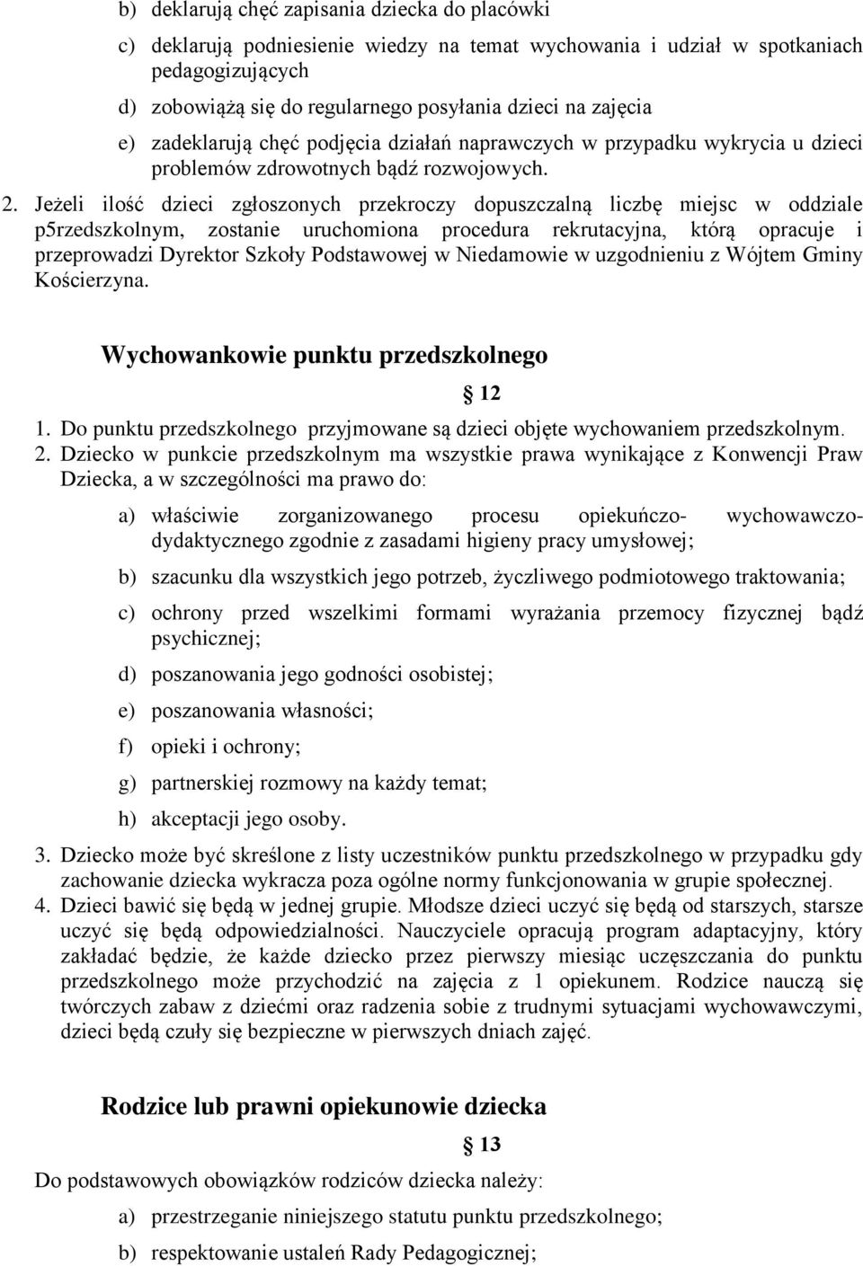 Jeżeli ilość dzieci zgłoszonych przekroczy dopuszczalną liczbę miejsc w oddziale p5rzedszkolnym, zostanie uruchomiona procedura rekrutacyjna, którą opracuje i przeprowadzi Dyrektor Szkoły Podstawowej