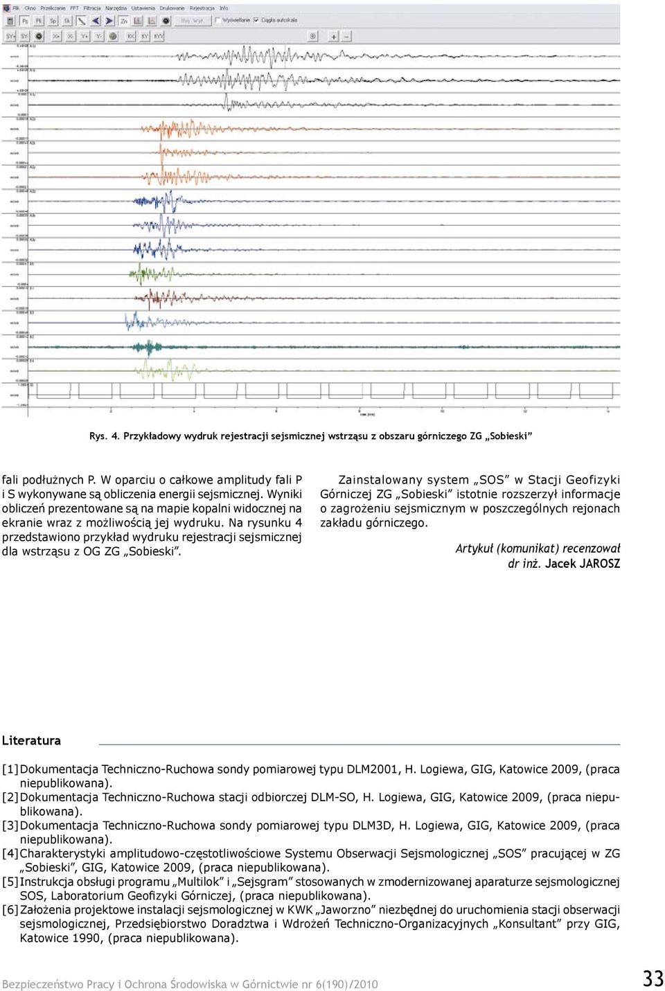 Zainstalowany system SOS w Stacji Geofizyki Górniczej ZG Sobieski istotnie rozszerzył informacje o zagrożeniu sejsmicznym w poszczególnych rejonach zakładu górniczego.