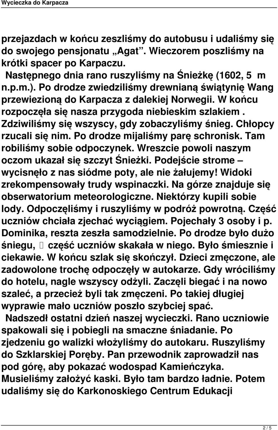 Zdziwiliśmy się wszyscy, gdy zobaczyliśmy śnieg. Chłopcy rzucali się nim. Po drodze mijaliśmy parę schronisk. Tam robiliśmy sobie odpoczynek. Wreszcie powoli naszym oczom ukazał się szczyt Śnieżki.