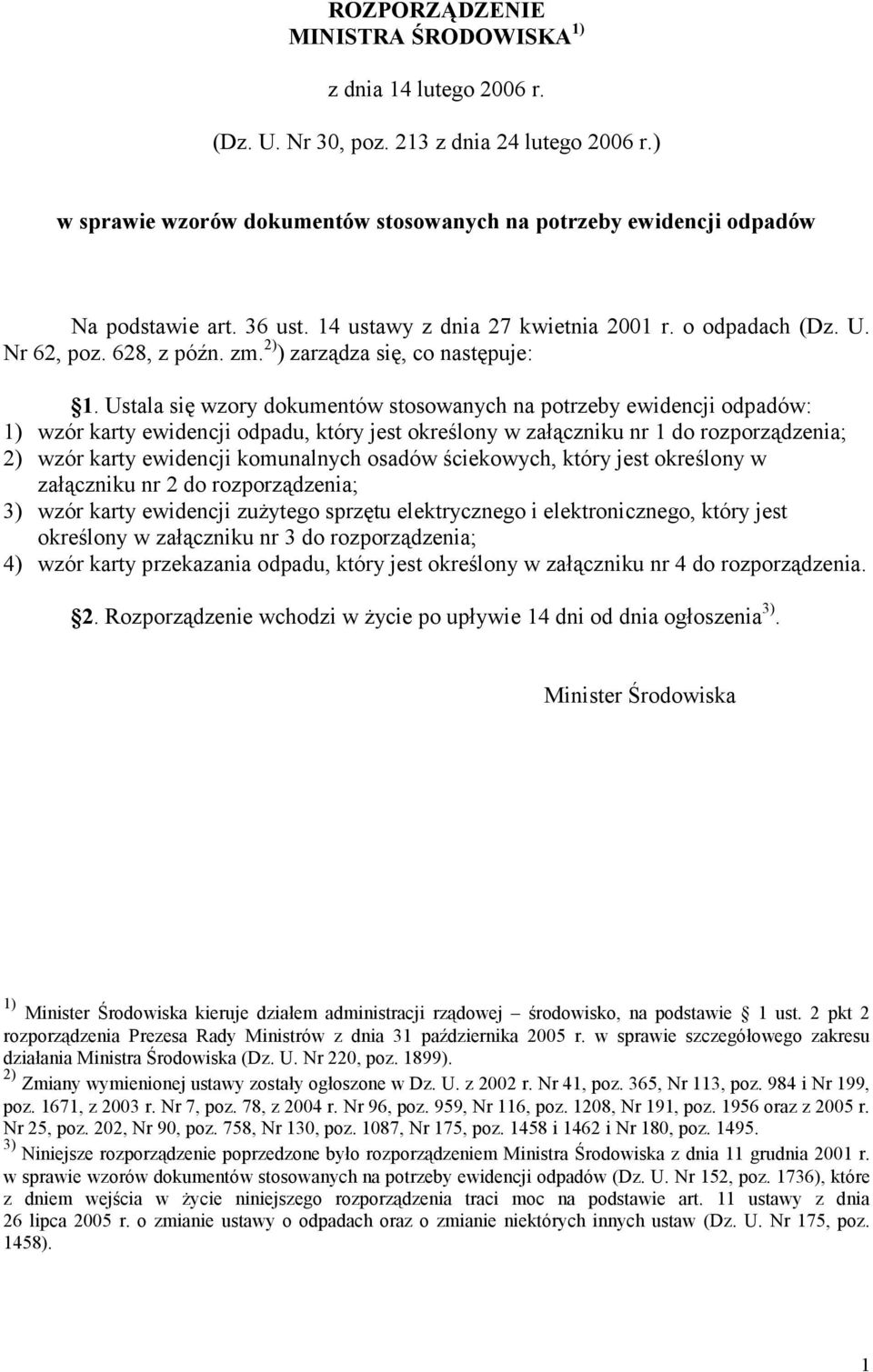 Ustala się wzory dokumentów stosowanych na potrzeby ewidencji : 1) wzór karty ewidencji odpadu, który jest określony w załączniku nr 1 do rozporządzenia; 2) wzór karty ewidencji komunalnych osadów