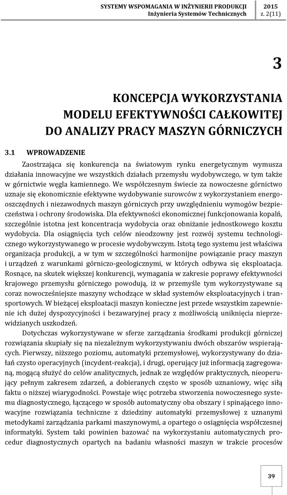 We współczesnym świecie za nowoczesne górnictwo uznaje się ekonomicznie efektywne wydobywanie surowców z wykorzystaniem energooszczędnych i niezawodnych maszyn górniczych przy uwzględnieniu wymogów