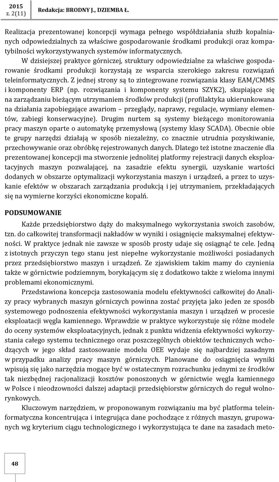 informatycznych. W dzisiejszej praktyce górniczej, struktury odpowiedzialne za właściwe gospodarowanie środkami produkcji korzystają ze wsparcia szerokiego zakresu rozwiązań teleinformatycznych.