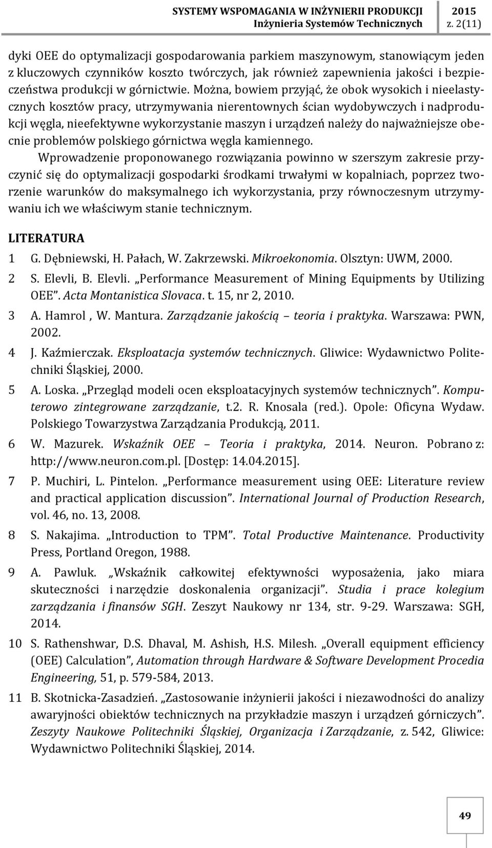 Można, bowiem przyjąć, że obok wysokich i nieelastycznych kosztów pracy, utrzymywania nierentownych ścian wydobywczych i nadprodukcji węgla, nieefektywne wykorzystanie maszyn i urządzeń należy do