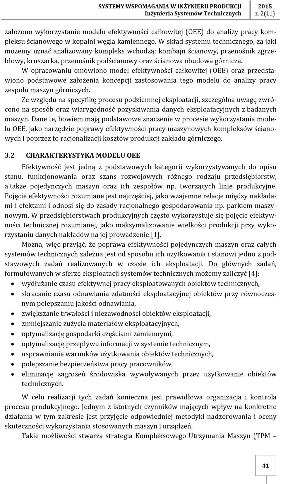 W opracowaniu omówiono model efektywności całkowitej (OEE) oraz przedstawiono podstawowe założenia koncepcji zastosowania tego modelu do analizy pracy zespołu maszyn górniczych.