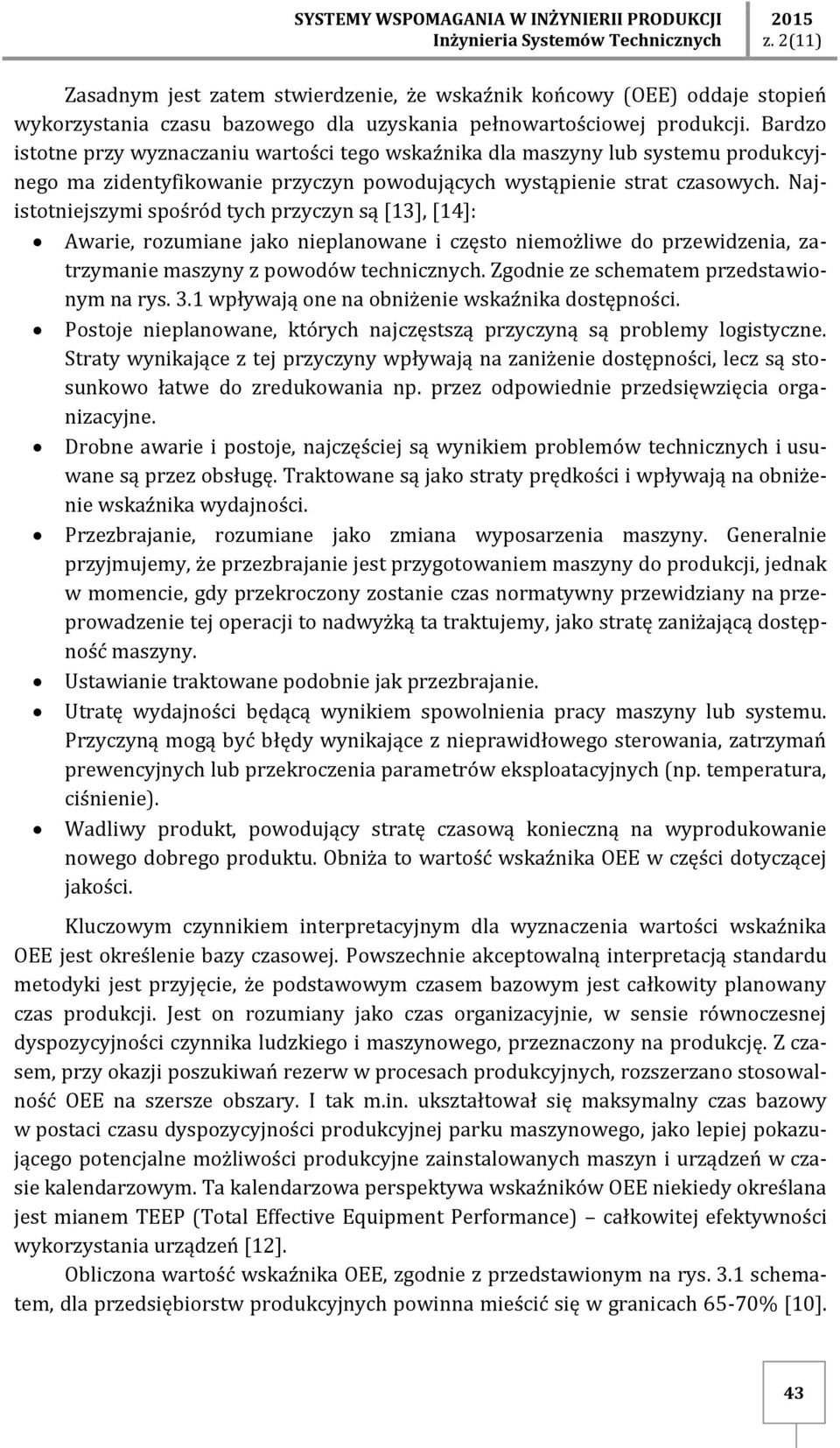 Najistotniejszymi spośród tych przyczyn są [13], [14]: Awarie, rozumiane jako nieplanowane i często niemożliwe do przewidzenia, zatrzymanie maszyny z powodów technicznych.