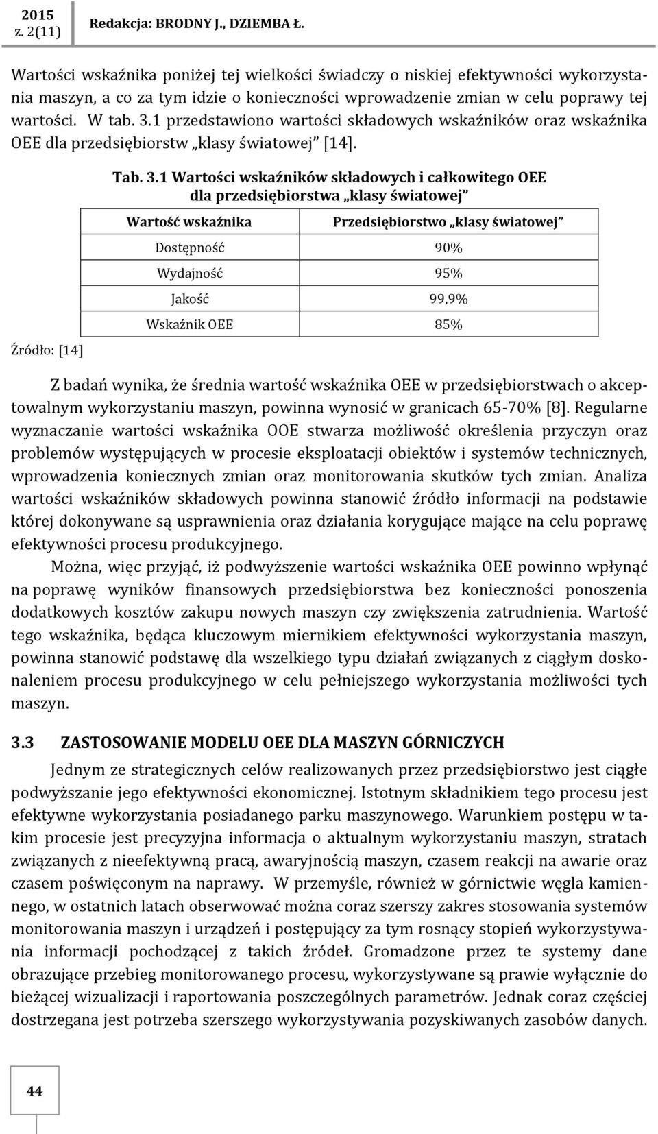 1 przedstawiono wartości składowych wskaźników oraz wskaźnika OEE dla przedsiębiorstw klasy światowej [14]. Źródło: [14] Tab. 3.